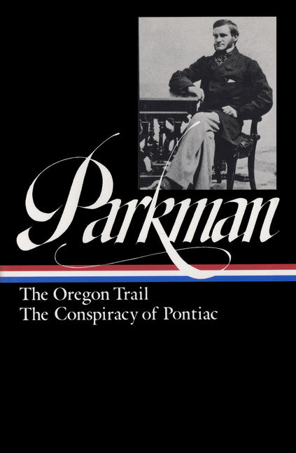 Francis Parkman: The Oregon Trail, the Conspiracy of Pontiac (Loa #53)