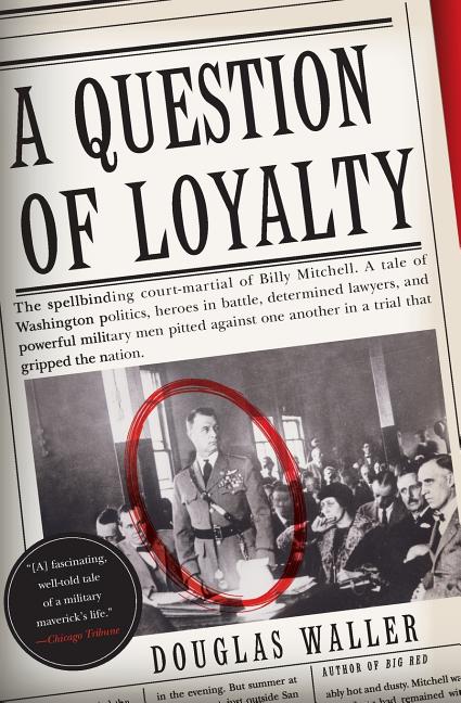 Question of Loyalty: Gen. Billy Mitchell and the Court-Martial That Gripped the Nation