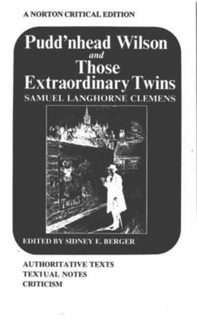 Pudd'nhead Wilson: And, Those Extraordinary Twins: Authoritative Texts, Textual Introduction and Tables of Variants, Criticism