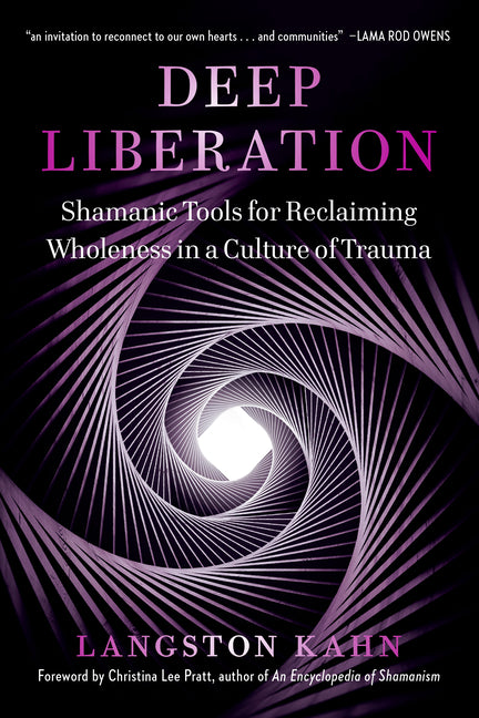 Deep Liberation: Shamanic Tools for Reclaiming Wholeness in a Culture of Trauma
