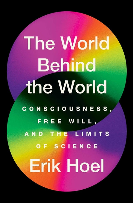 World Behind the World: Consciousness, Free Will, and the Limits of Science
