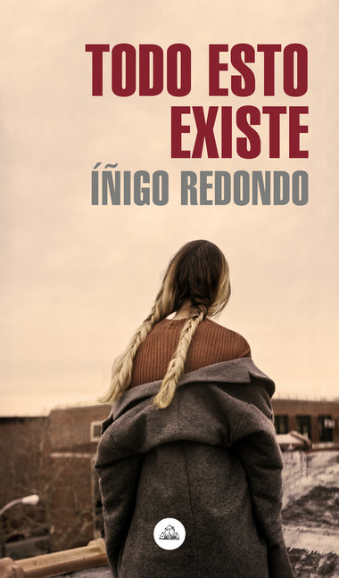 Todo esto existe / All This Exists (Literatura Random House) (Spanish Edition)