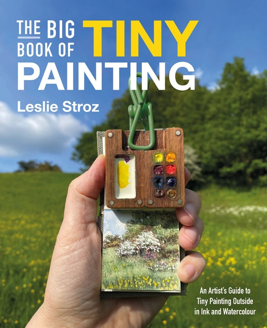 Big Book of Tiny Painting: An Artist's Guide to Tiny Painting Outside in Ink and Watercolour