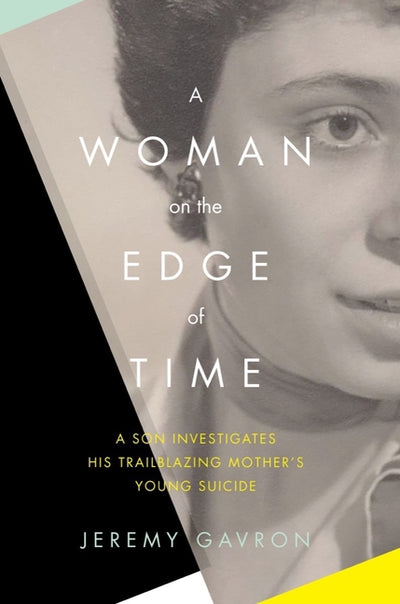 Woman on the Edge of Time: A Son Investigates His Trailblazing Mother S Young Suicide