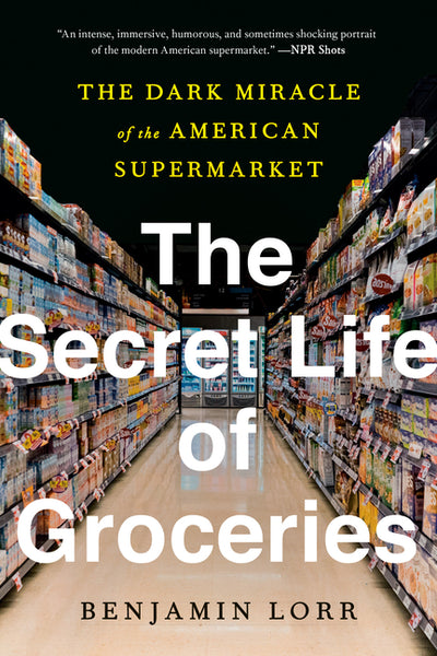 Secret Life of Groceries: The Dark Miracle of the American Supermarket