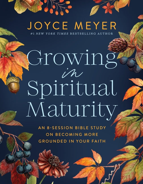 Growing in Spiritual Maturity: An 8-Session Bible Study on Becoming More Grounded in Your Faith