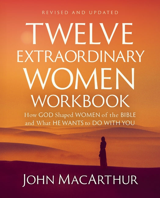 Twelve Extraordinary Women Workbook, Revised and Updated: How God Shaped Women of the Bible and What He Wants to Do with You (Revised)