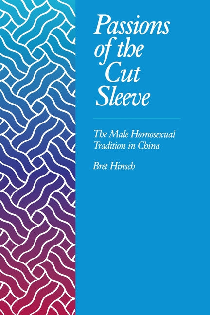 Passions of the Cut Sleeve: The Male Homosexual Tradition in China
