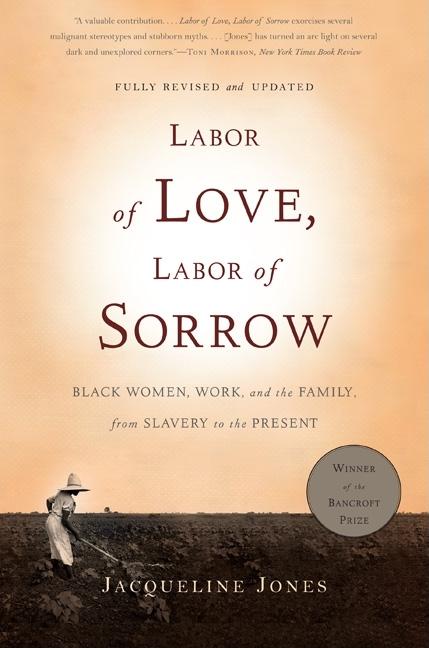 Labor of Love, Labor of Sorrow: Black Women, Work, and the Family, from Slavery to the Present
