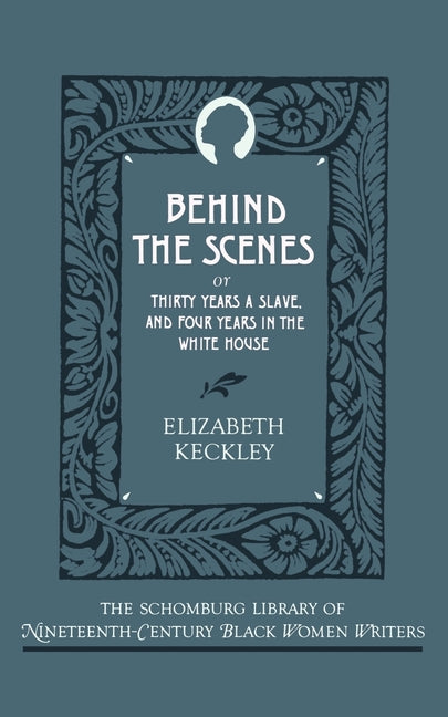 Behind the Scenes: Or, Thirty Years a Slave, and Four Years in the White House