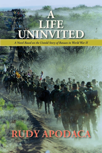 Life Uninvited: A Novel Based On the Untold Story of Bataan in World War II