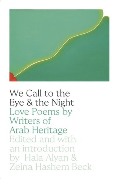 We Call to the Eye  & the Night: Love Poems by Writers of Arab Heritage