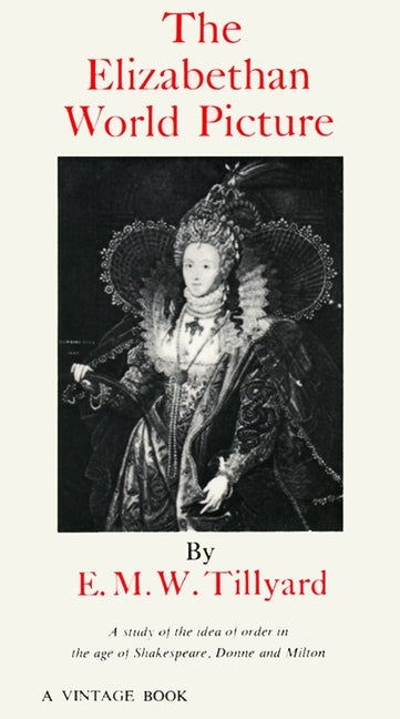 Elizabethan World Picture: A Study of the Idea of Order in the Age of Shakespeare, Donne and Milton