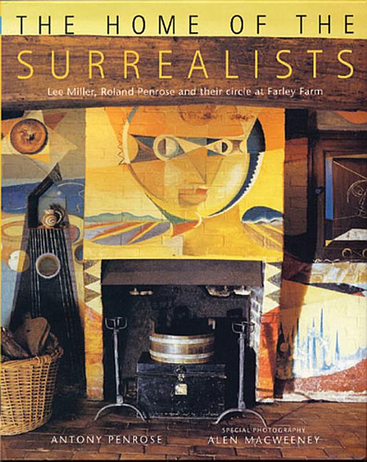 Home of the Surrealists: Lee Miller, Roland Penrose and Their Circle at Farley Farm