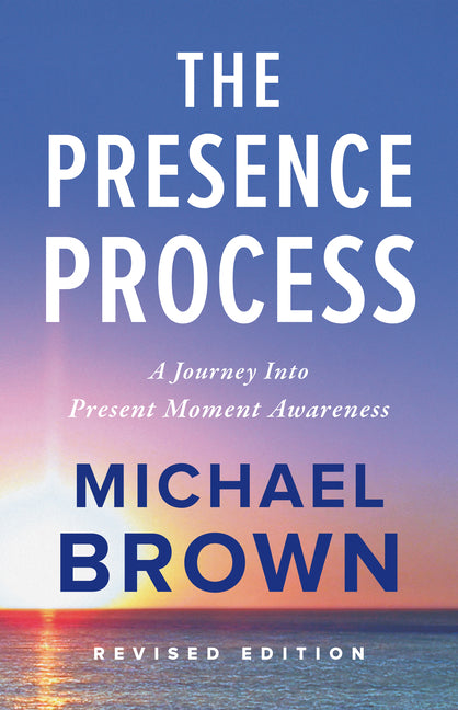 Presence Process: A Journey Into Present Moment Awareness (Revised)