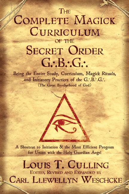 Complete Magick Curriculum of the Secret Order G.B.G.: Being the Entire Study, Curriculum, Magick Rituals, and Initiatory Practices of the G.B.G (the