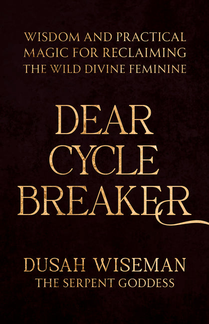 Dear Cycle Breaker: Wisdom and Practical Magic for Reclaiming the Wild Divine Feminine