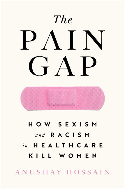 Pain Gap: How Sexism and Racism in Healthcare Kill Women