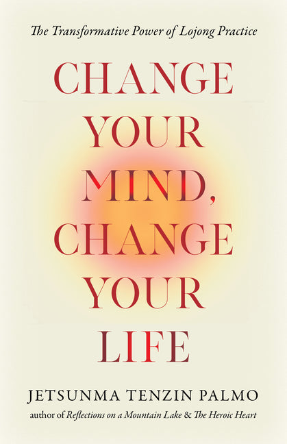 Change Your Mind, Change Your Life: The Transformative Power of Lojong Practice