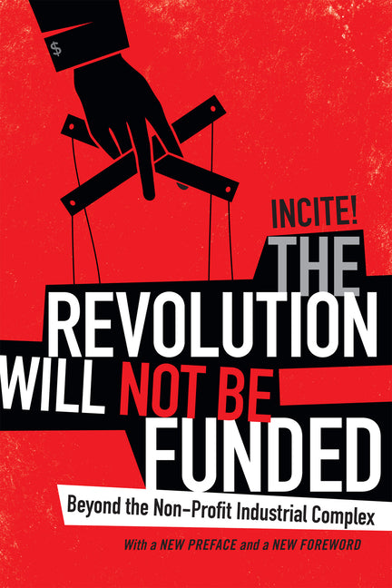 Revolution Will Not Be Funded: Beyond the Non-Profit Industrial Complex
