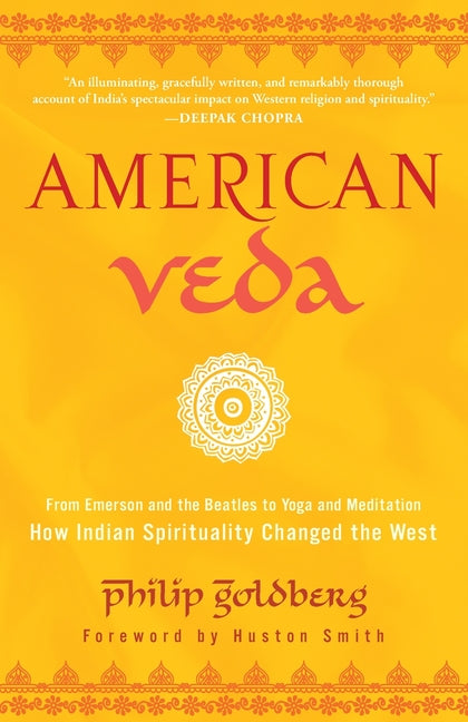 American Veda: From Emerson and the Beatles to Yoga and Meditation--How Indian Spirituality Changed the West