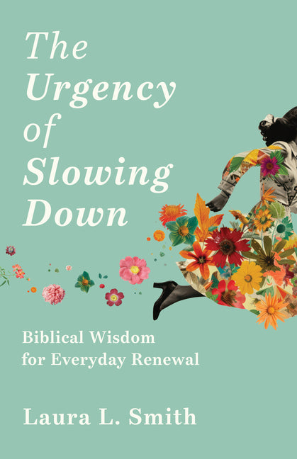 Urgency of Slowing Down: Biblical Wisdom for Everyday Renewal