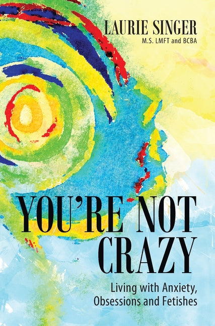 You're Not Crazy: Living with Anxiety, Obsessions and Fetishes