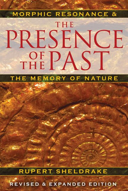 Presence of the Past: Morphic Resonance and the Memory of Nature (Edition, Revised and Expanded)