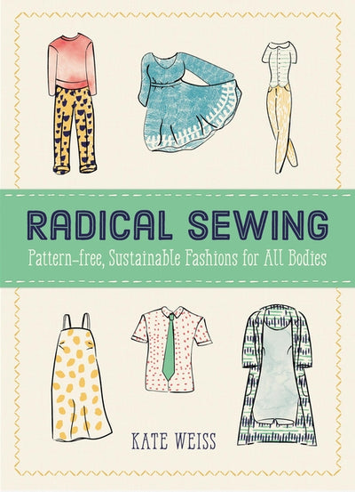 Radical Sewing: Pattern-free, Sustainable Fashions for All Bodies (Good Life)