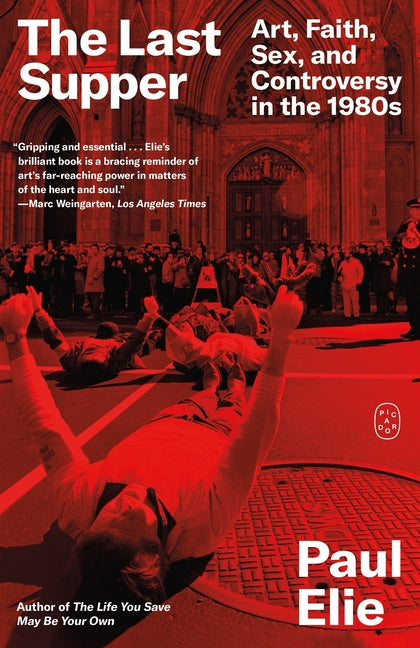 Last Supper: Art, Faith, Sex, and Controversy in the 1980s