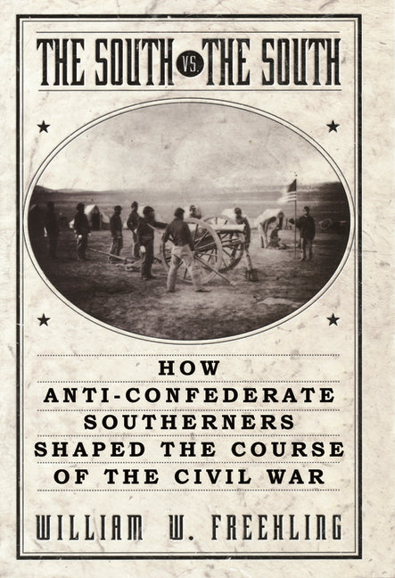 South vs. The South: How Anti-Confederate Southerners Shaped the Course of the Civil War
