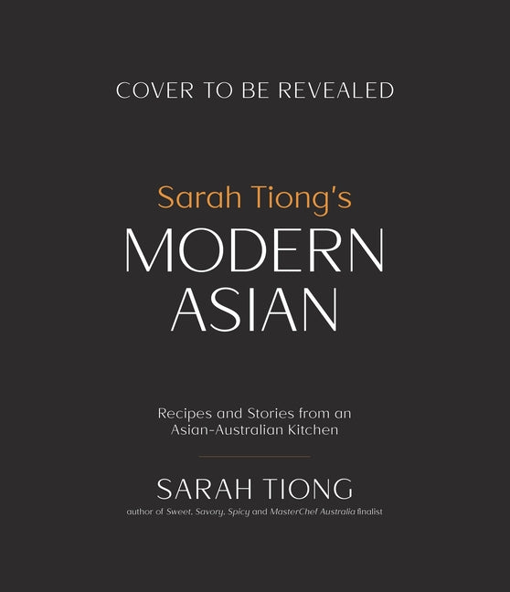 Sarah Tiong's Modern Asian: Recipes and Stories from an Asian-Australian Kitchen