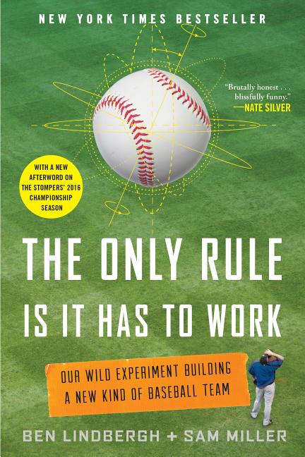 Only Rule Is It Has to Work: Our Wild Experiment Building a New Kind of Baseball Team [Includes a New Afterword]