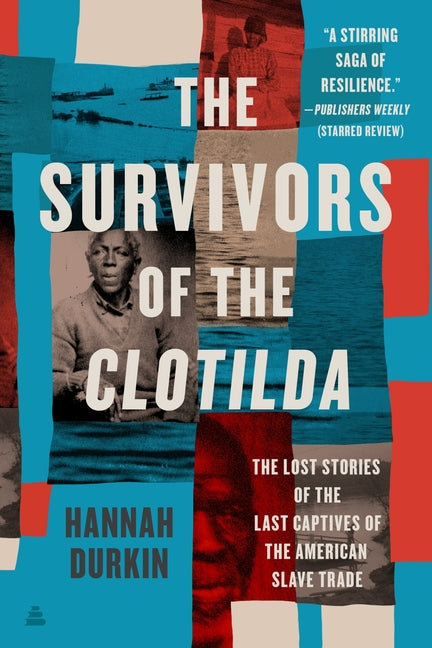 Survivors of the Clotilda: The Lost Stories of the Last Captives of the American Slave Trade