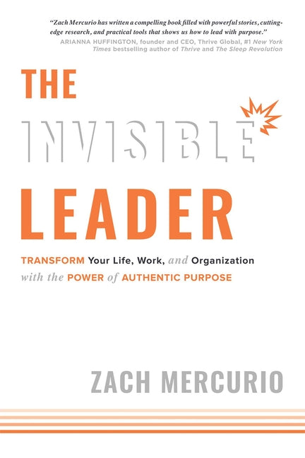 Invisible Leader: Transform Your Life, Work, and Organization with the Power of Authentic Purpose