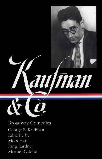 George S. Kaufman  & Co.: Broadway Comedies (Loa #152): The Royal Family / Animal Crackers / June Moon / Once in a Lifetime / Of Thee I Sing / You Can'