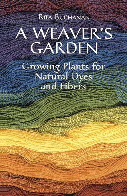 Weaver's Garden: Growing Plants for Natural Dyes and Fibers