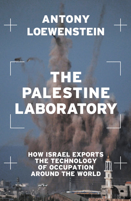 Palestine Laboratory: How Israel Exports the Technology of Occupation Around the World