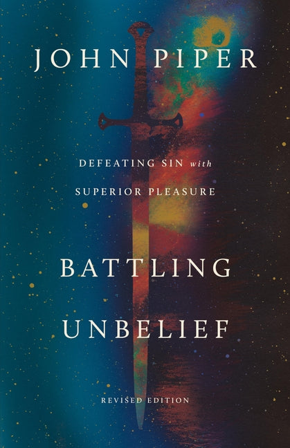 Battling Unbelief: Defeating Sin with Superior Pleasure (Revised)