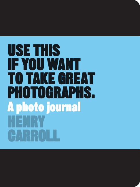 Use This If You Want to Take Great Photographs: A Photo Journal