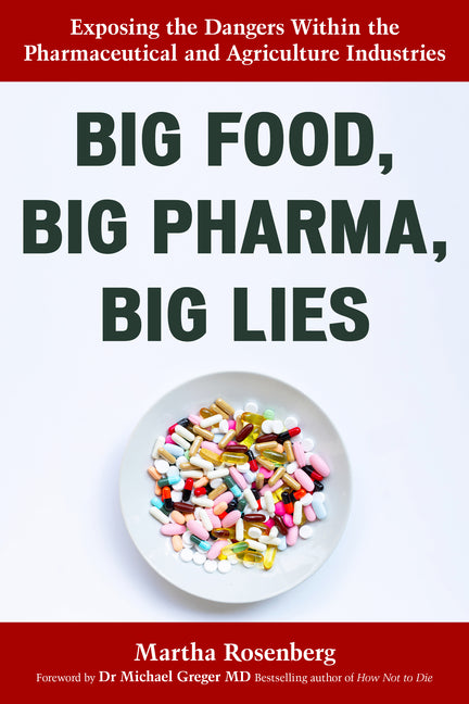 Big Food, Big Pharma, Big Lies: Exposing the Dangers Within the Pharmaceutical and Agriculture Industries
