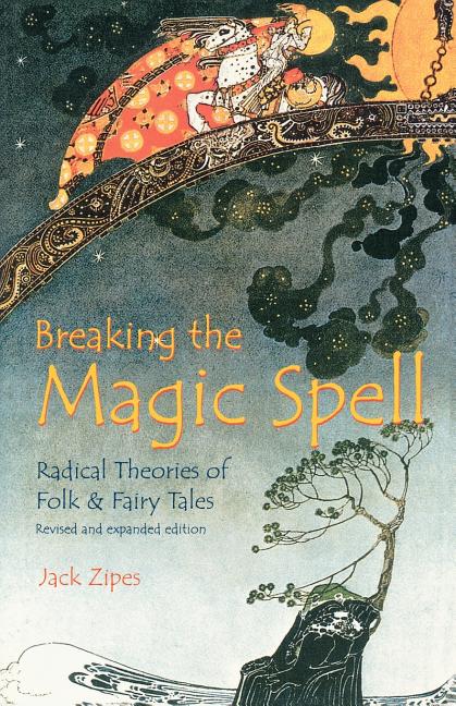 Breaking the Magic Spell: Radical Theories of Folk and Fairy Tales (Revised)