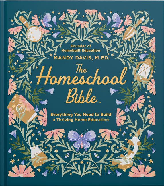 Homeschool Bible: Everything You Need to Build a Thriving Home Education