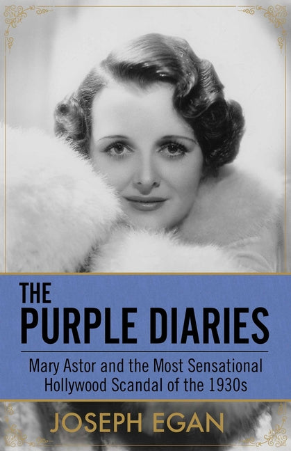 Purple Diaries: Mary Astor and the Most Sensational Hollywood Scandal of the 1930s
