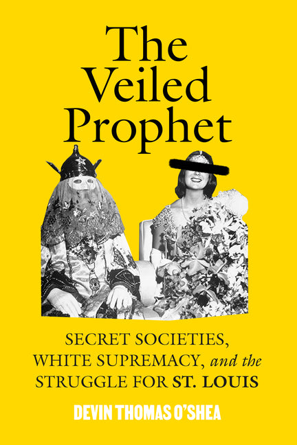 Veiled Prophet: Secret Societies, White Supremacy, and the Struggle for St. Louis