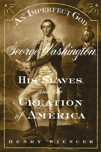 Imperfect God: George Washington, His Slaves, and the Creation of America