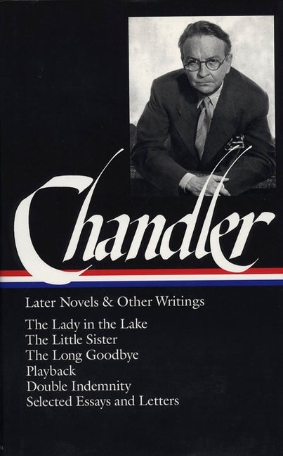 Raymond Chandler: Later Novels and Other Writings (Loa #80): The Lady in the Lake / The Little Sister / The Long Goodbye / Playback / Double Indemnity