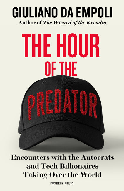 Hour of the Predator: Encounters with the Autocrats and Tech Billionaires Taking Over the World