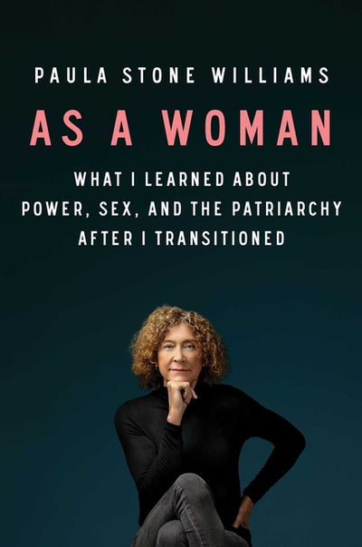 As a Woman: What I Learned about Power, Sex, and the Patriarchy after I Transitioned
