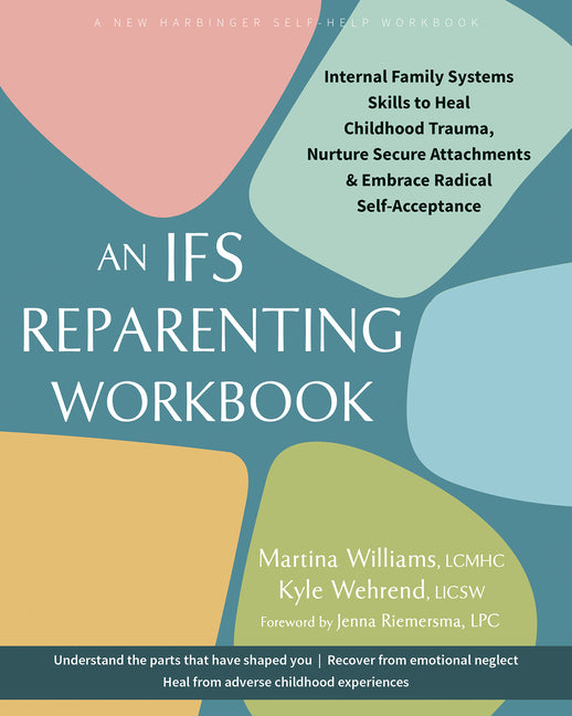 Ifs Reparenting Workbook: Internal Family Systems Skills to Heal Childhood Trauma, Nurture Secure Attachments, and Embrace Radical Self-Acceptance